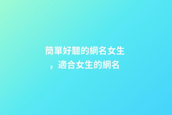 簡單好聽的網名女生，適合女生的網名